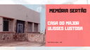 Memória Sertão casa do Major Ulisses Lustosa